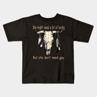 She Might Need A Lot Of Loving But She Don't Need You Bull Quotes Feathers Kids T-Shirt